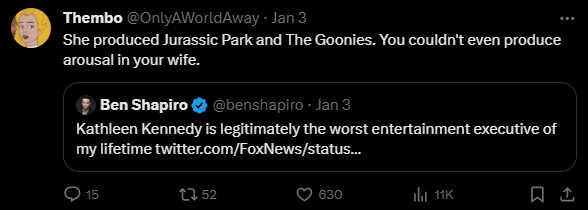 Thembo (@OnlyAWorldAway) Jan 3 "She produced Jurassic Park and The Goonies. You couldn't even produce arousal in your wife."